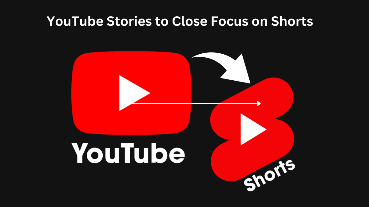 YouTube Stories to Close June 26 to Focus on Shorts 2023